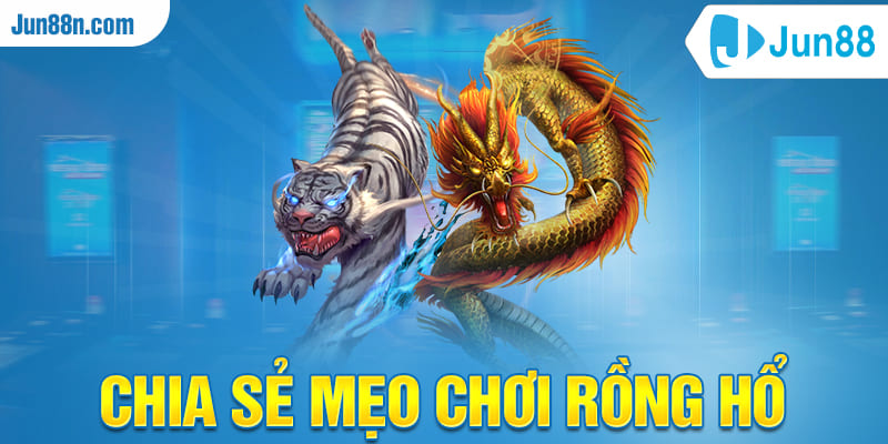 Chia sẻ mẹo chơi Rồng Hổ