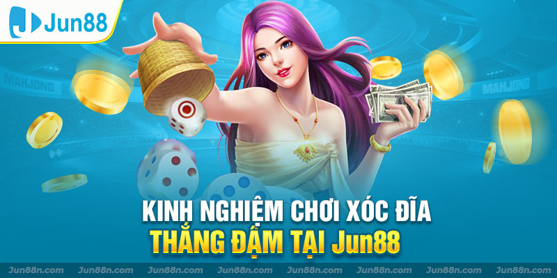 Kinh nghiệm chơi xóc dĩa thắng đậm tại Jun88