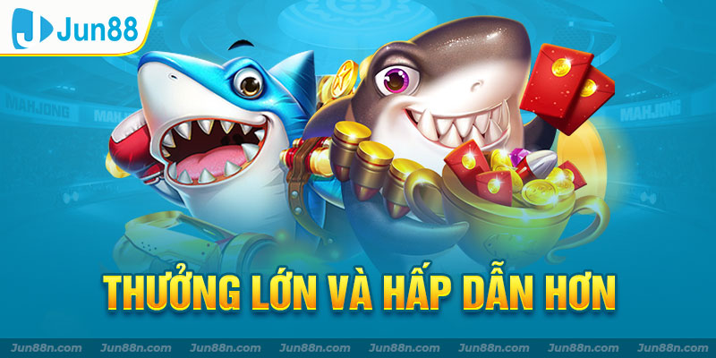 Thưởng lớn và hấp dẫn hơn